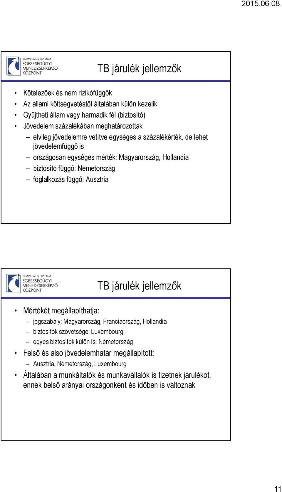 Ausztria TB járulék jellemzők Mértékét megállapíthatja: jogszabály: Magyarország, Franciaország, Hollandia biztosítók szövetsége: Luxembourg egyes biztosítók külön is: Németország Felső