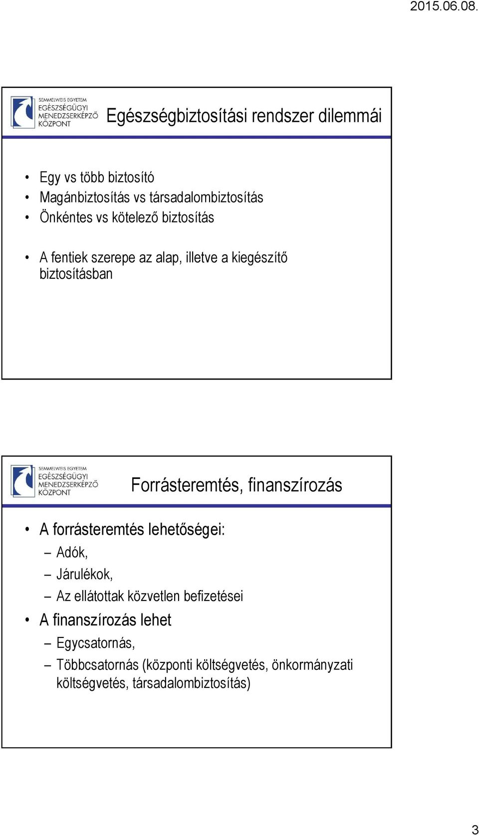Forrásteremtés, finanszírozás A forrásteremtés lehetőségei: Adók, Járulékok, Az ellátottak közvetlen