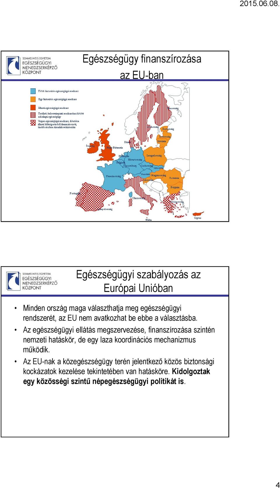 Az egészségügyi ellátás megszervezése, finanszírozása szintén nemzeti hatáskör, de egy laza koordinációs mechanizmus