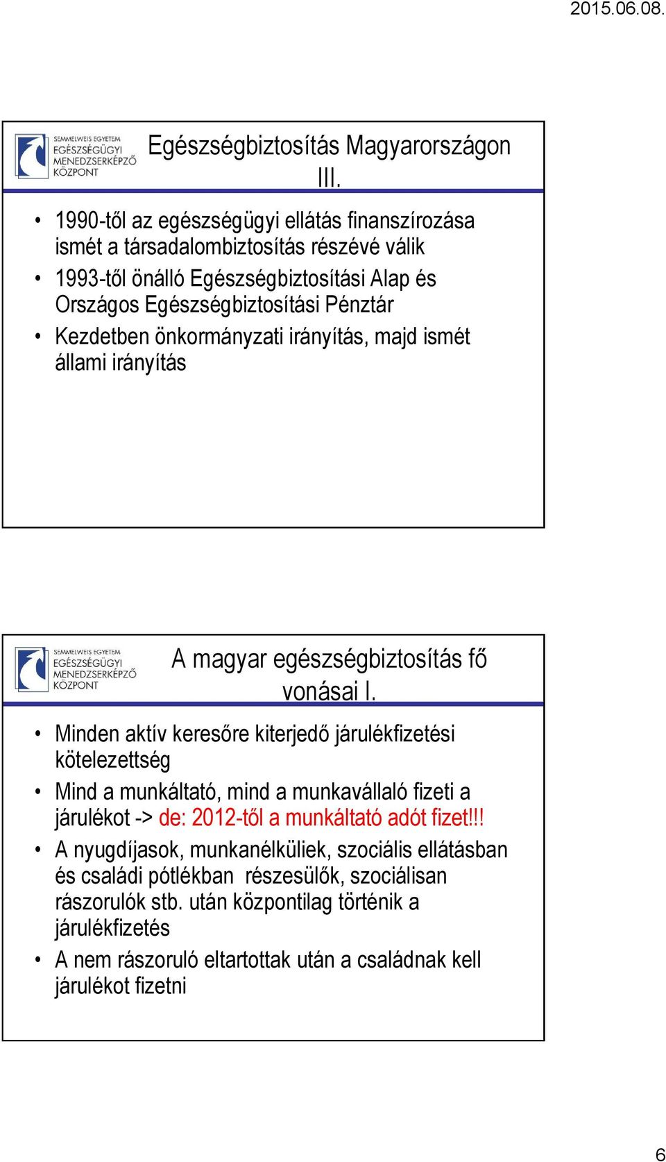 Kezdetben önkormányzati irányítás, majd ismét állami irányítás A magyar egészségbiztosítás fő vonásai I.