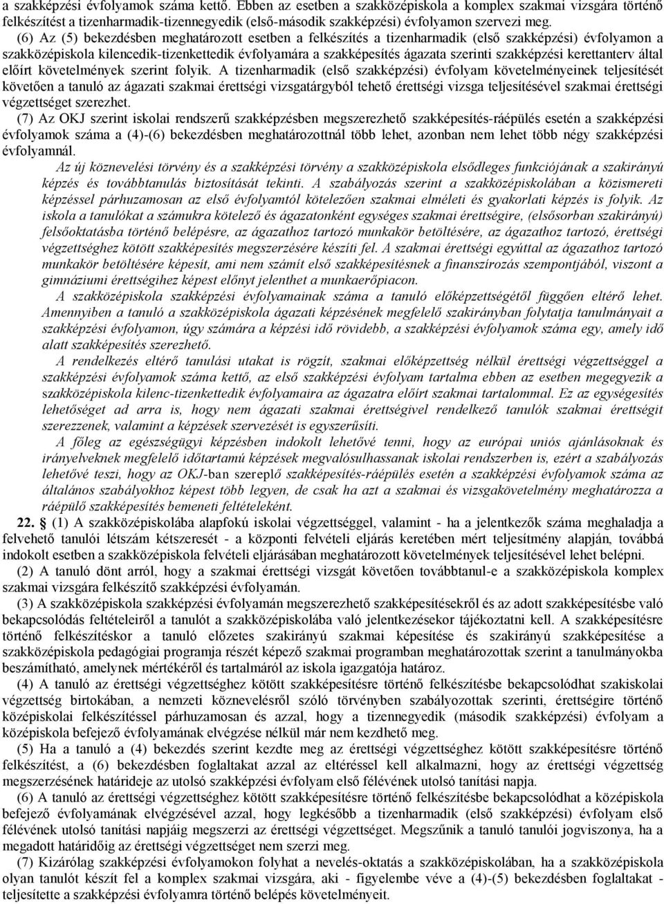 (6) Az (5) bekezdésben meghatározott esetben a felkészítés a tizenharmadik (első szakképzési) évfolyamon a szakközépiskola kilencedik-tizenkettedik évfolyamára a szakképesítés ágazata szerinti