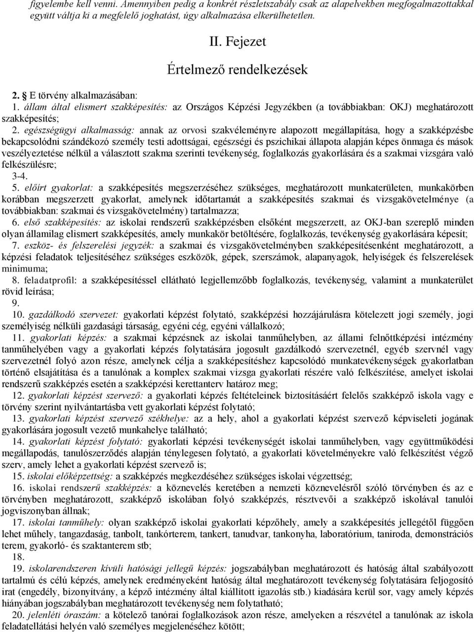 egészségügyi alkalmasság: annak az orvosi szakvéleményre alapozott megállapítása, hogy a szakképzésbe bekapcsolódni szándékozó személy testi adottságai, egészségi és pszichikai állapota alapján képes