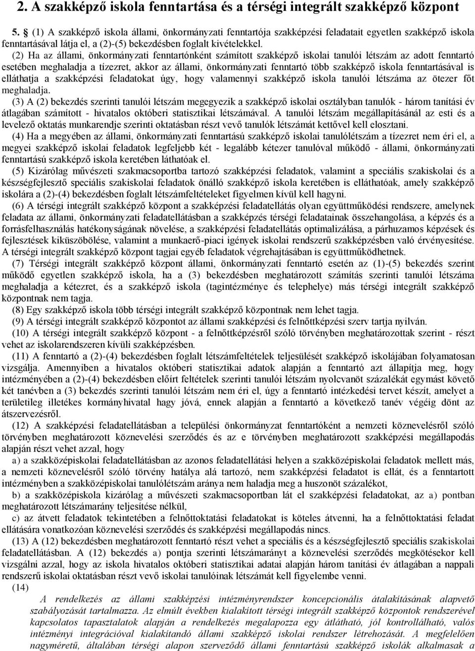 (2) Ha az állami, önkormányzati fenntartónként számított szakképző iskolai tanulói létszám az adott fenntartó esetében meghaladja a tízezret, akkor az állami, önkormányzati fenntartó több szakképző