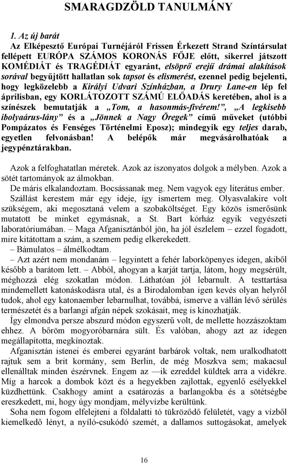alakítások sorával begyűjtött hallatlan sok tapsot és elismerést, ezennel pedig bejelenti, hogy legközelebb a Királyi Udvari Színházban, a Drury Lane-en lép fel áprilisban, egy KORLÁTOZOTT SZÁMÚ
