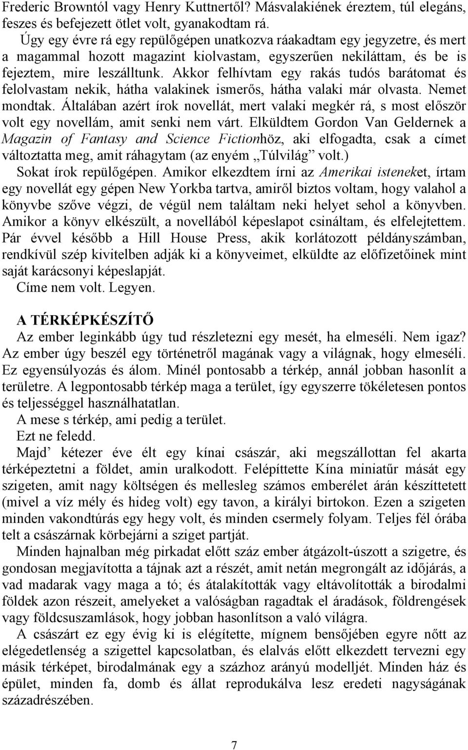 Akkor felhívtam egy rakás tudós barátomat és felolvastam nekik, hátha valakinek ismerős, hátha valaki már olvasta. Nemet mondtak.