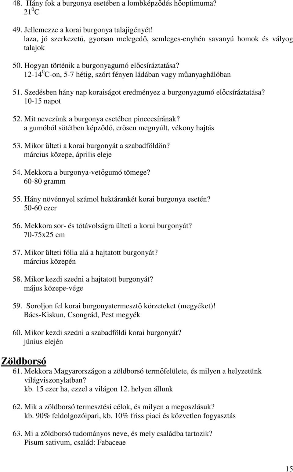 12-14 0 C-on, 5-7 hétig, szórt fényen ládában vagy mőanyaghálóban 51. Szedésben hány nap koraiságot eredményez a burgonyagumó elıcsíráztatása? 10-15 napot 52.