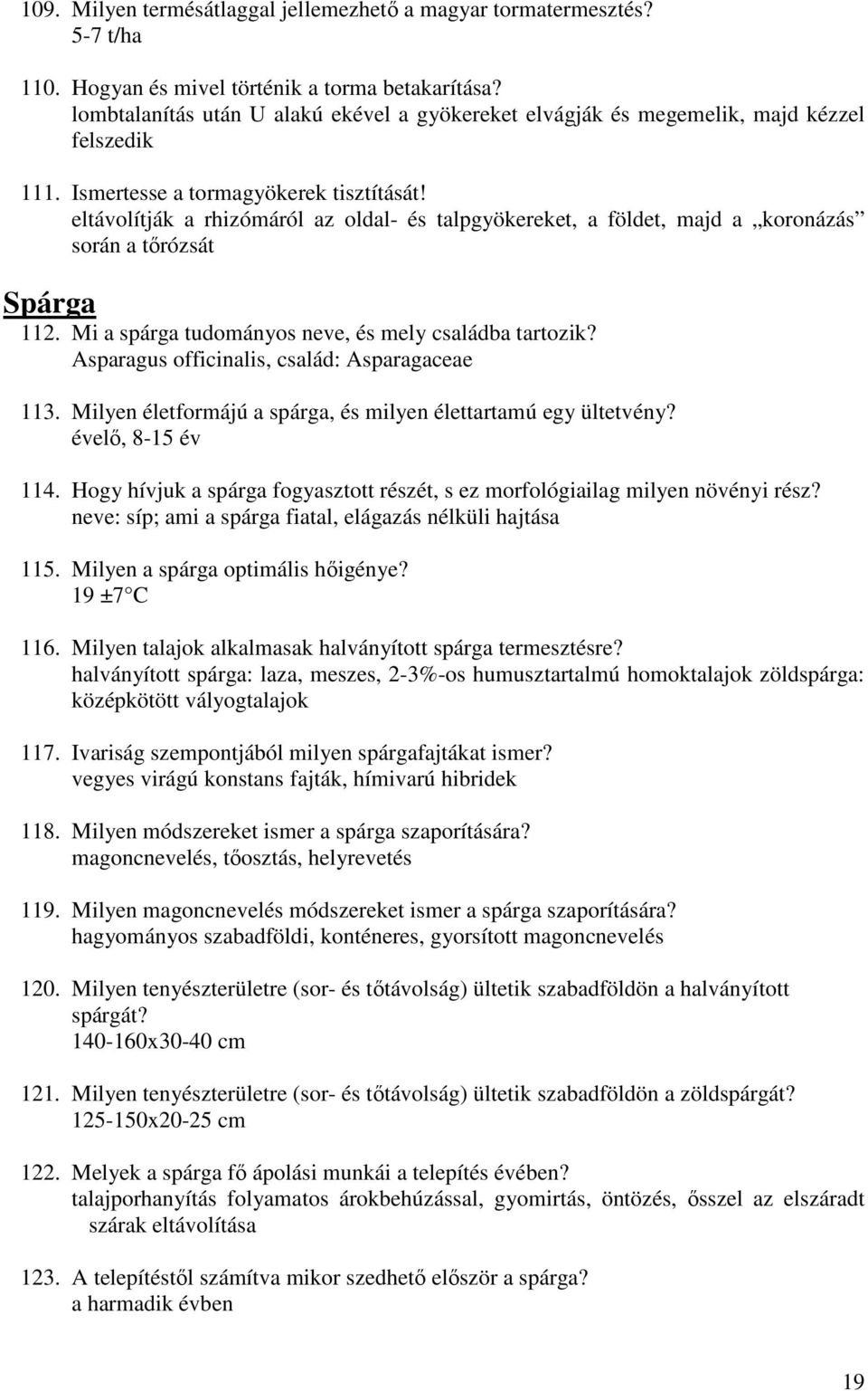 eltávolítják a rhizómáról az oldal- és talpgyökereket, a földet, majd a koronázás során a tırózsát Spárga 112. Mi a spárga tudományos neve, és mely családba tartozik?