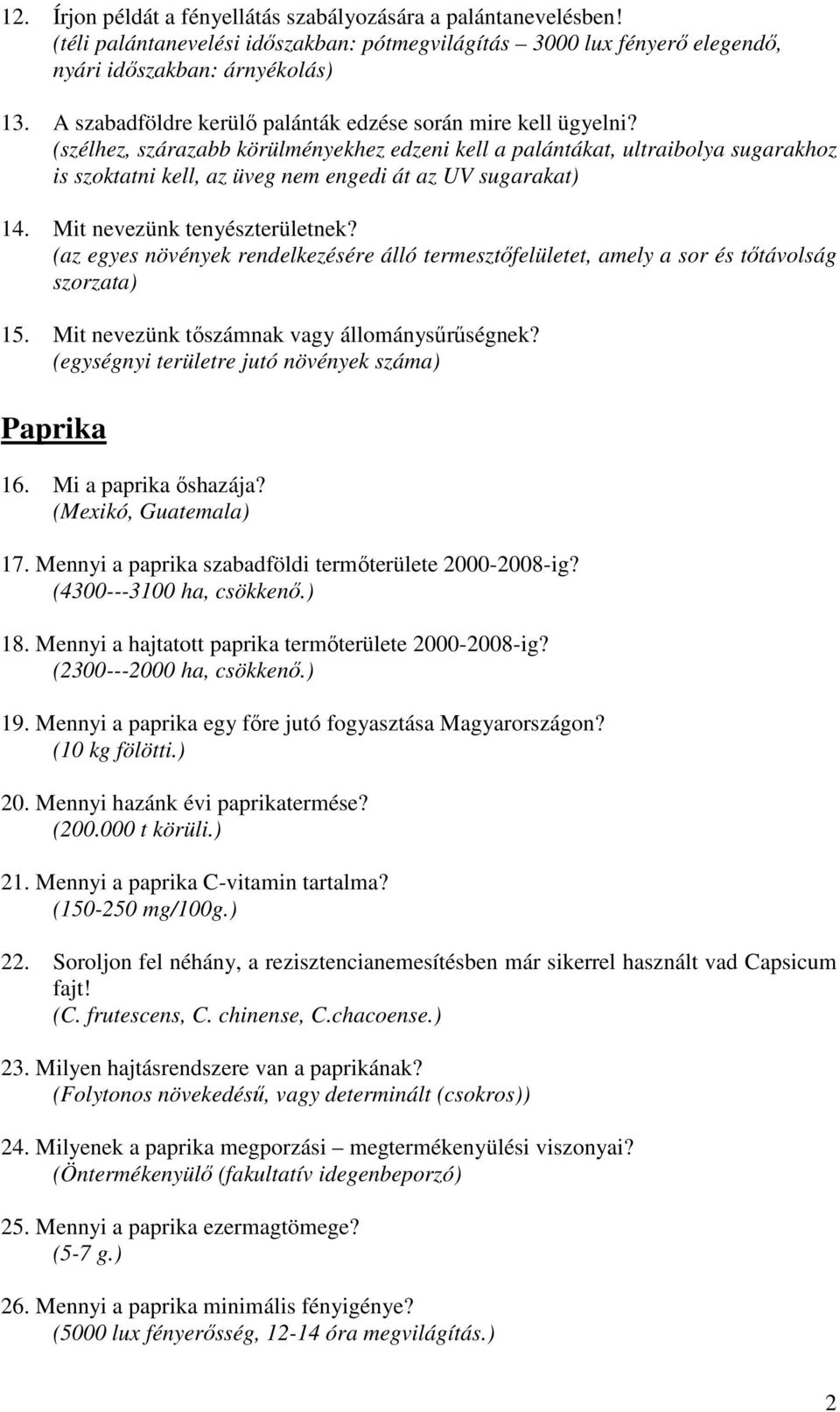 (szélhez, szárazabb körülményekhez edzeni kell a palántákat, ultraibolya sugarakhoz is szoktatni kell, az üveg nem engedi át az UV sugarakat) 14. Mit nevezünk tenyészterületnek?