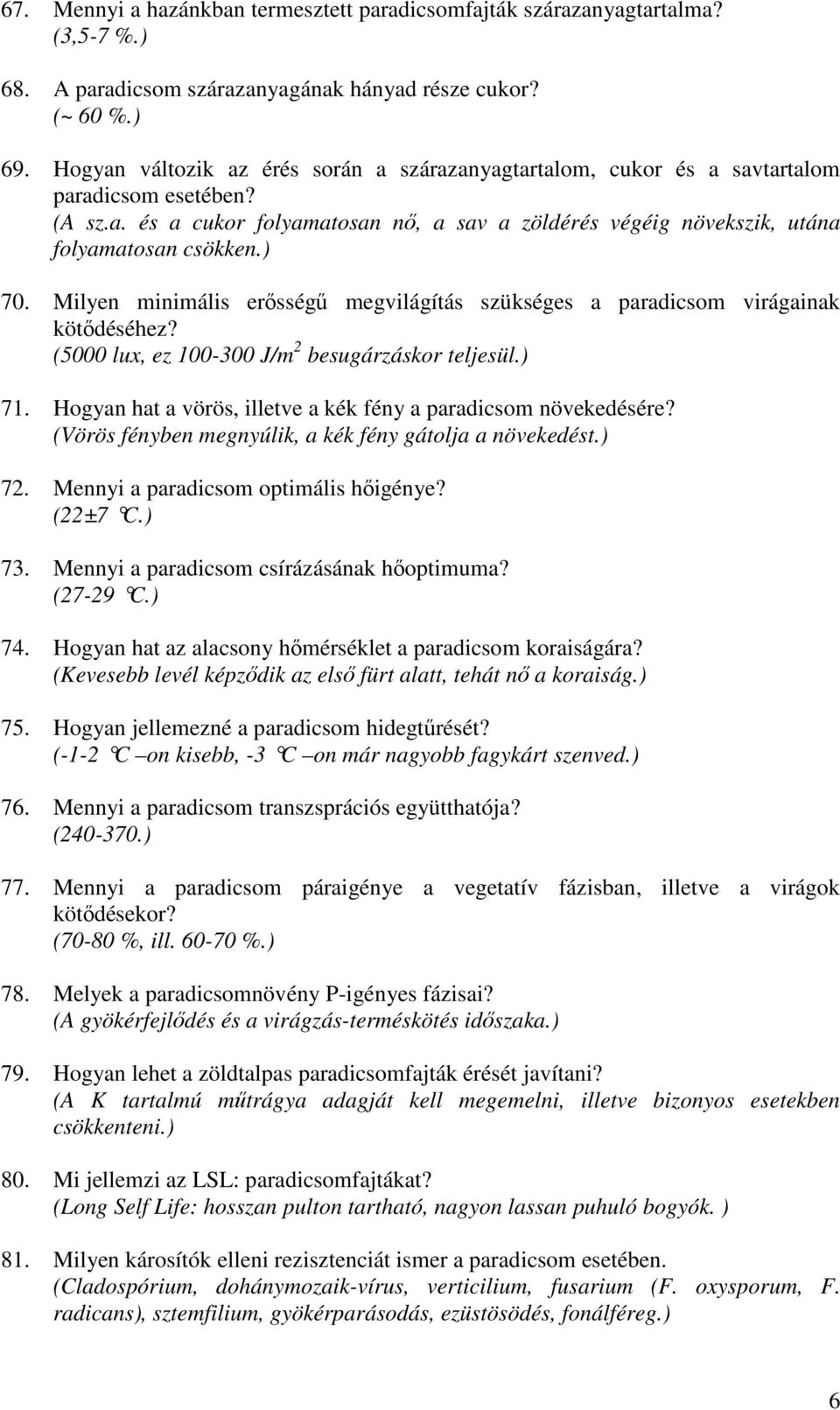 ) 70. Milyen minimális erısségő megvilágítás szükséges a paradicsom virágainak kötıdéséhez? (5000 lux, ez 100-300 J/m 2 besugárzáskor teljesül.) 71.