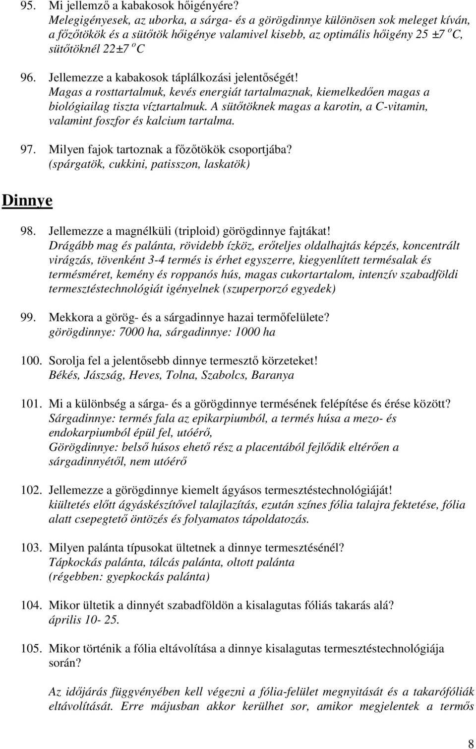 Jellemezze a kabakosok táplálkozási jelentıségét! Magas a rosttartalmuk, kevés energiát tartalmaznak, kiemelkedıen magas a biológiailag tiszta víztartalmuk.