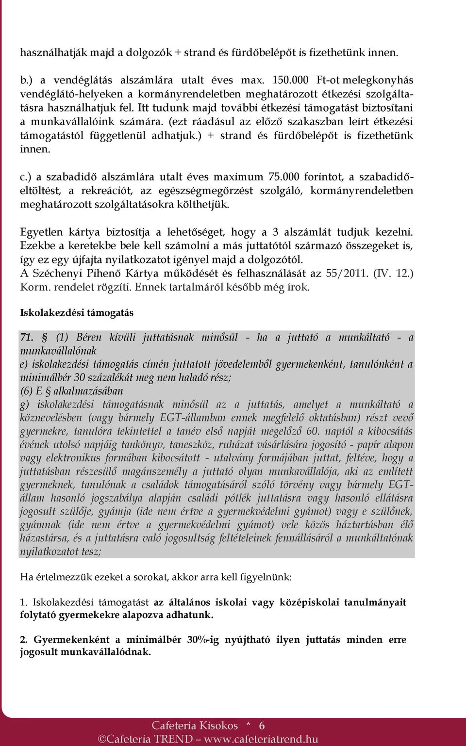 Itt tudunk majd további étkezési támogatást biztosítani a munkavállalóink számára. (ezt ráadásul az előző szakaszban leírt étkezési támogatástól függetlenül adhatjuk.