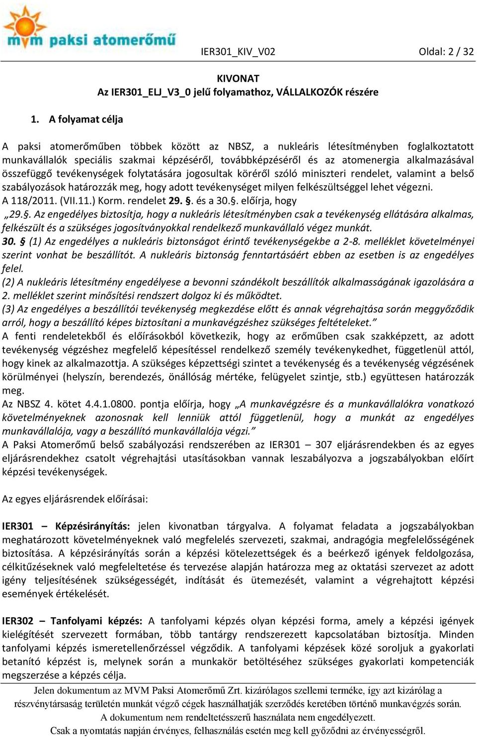 valamint a belső szabályozások határozzák meg, hogy adott tevékenységet milyen felkészültséggel lehet végezni. A 118/2011. (VII.11.) Korm. rendelet 29.. és a 30.. előírja, hogy 29.