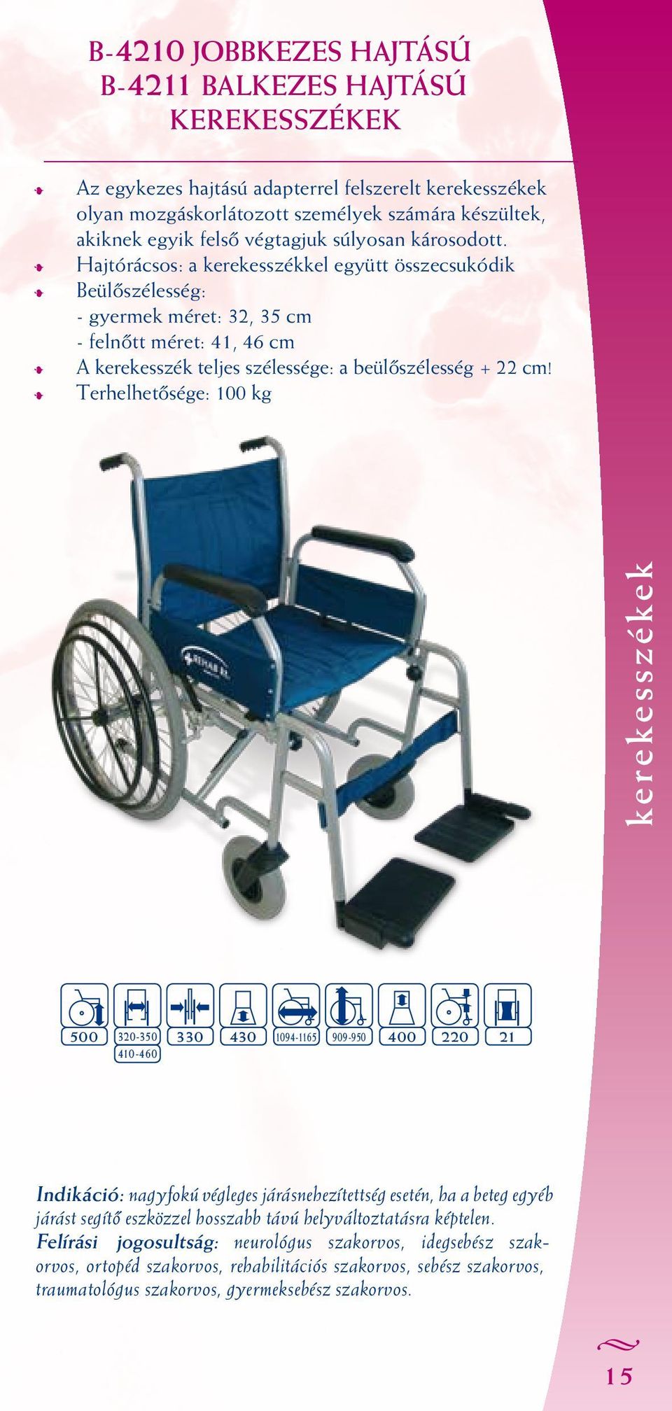 Terhelhetősége: 100 kg 500 320-350 330 410-460 430 1094-1165 909-950 400 220 21 Indikáció: nagyfokú végleges járásnehezítettség esetén, ha a beteg egyéb járást segítő eszközzel hosszabb távú