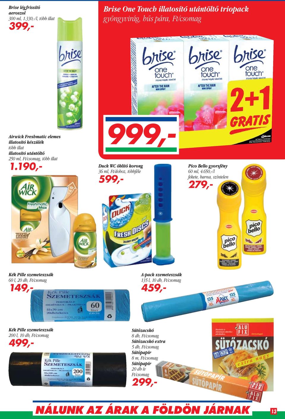 illatosító utántöltő 250 ml, Ft/csomag, több illat 1.19 Duck WC öblítő korong 36 ml, Ft/doboz, többféle 599,- Pico Bello gyorsfény 60 ml, 4.