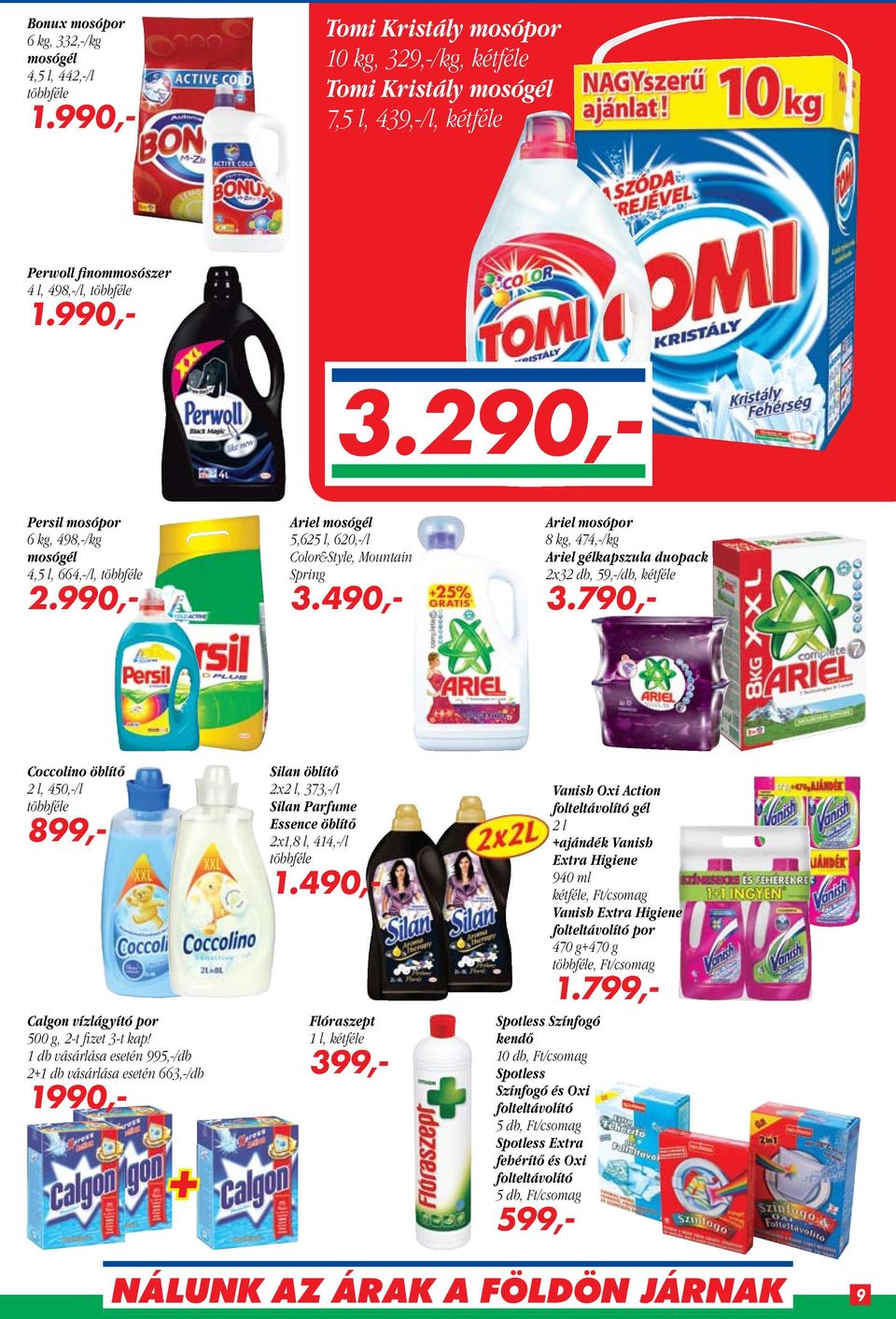 29 Persil mosópor 6 kg, 498,-/kg mosógél 4,5 l, 664,-/l, többféle 2.99 Ariel mosógél 5,625 l, 62/l Color&Style, Mountain Spring 3.