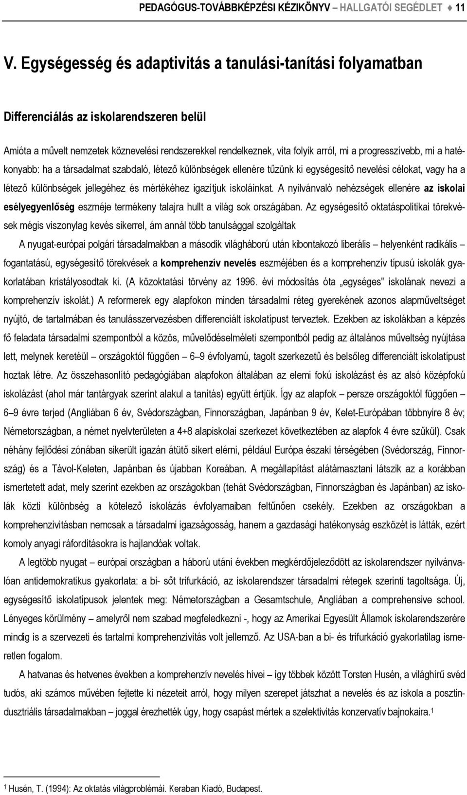 progresszívebb, mi a hatékonyabb: ha a társadalmat szabdaló, létező különbségek ellenére tűzünk ki egységesítő nevelési célokat, vagy ha a létező különbségek jellegéhez és mértékéhez igazítjuk