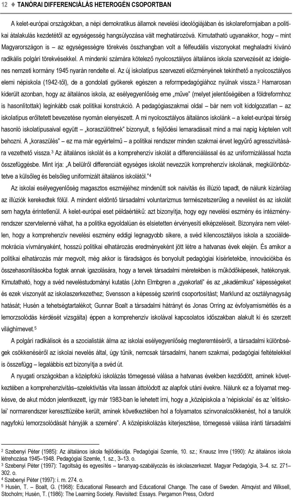 Kimutatható ugyanakkor, hogy mint Magyarországon is az egységességre törekvés összhangban volt a félfeudális viszonyokat meghaladni kívánó radikális polgári törekvésekkel.