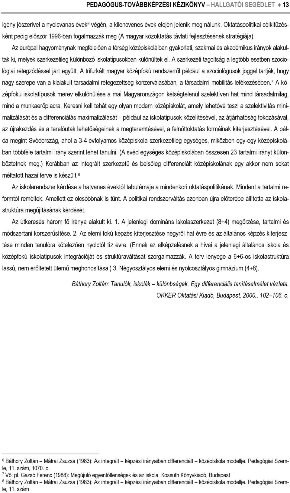 Az európai hagyománynak megfelelően a térség középiskoláiban gyakorlati, szakmai és akadémikus irányok alakultak ki, melyek szerkezetileg különböző iskolatípusokban különültek el.