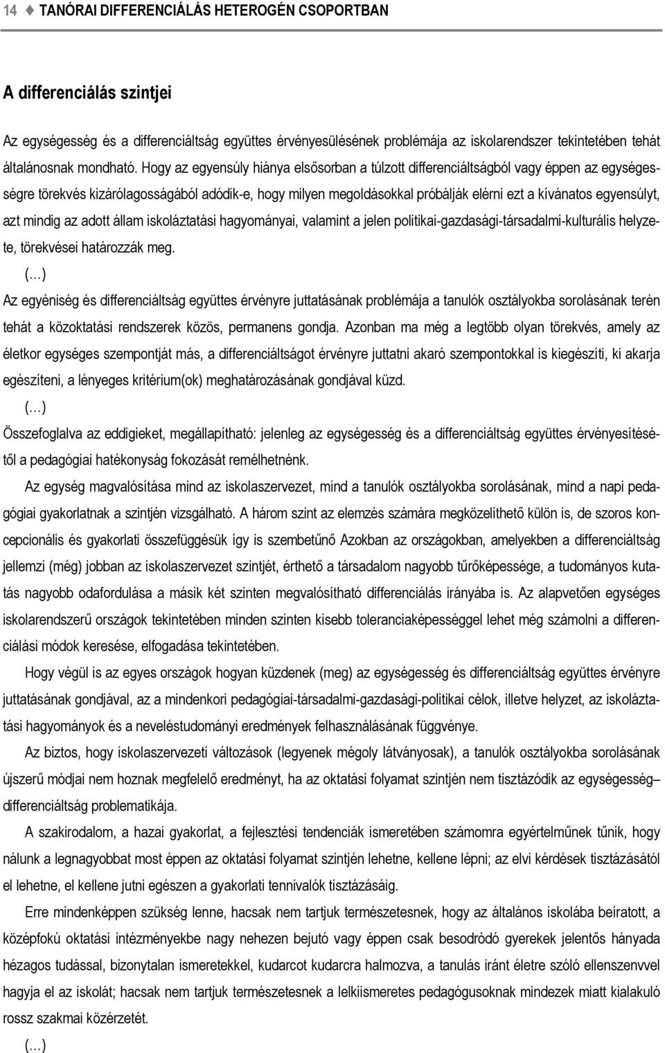 Hogy az egyensúly hiánya elsősorban a túlzott differenciáltságból vagy éppen az egységességre törekvés kizárólagosságából adódik-e, hogy milyen megoldásokkal próbálják elérni ezt a kívánatos