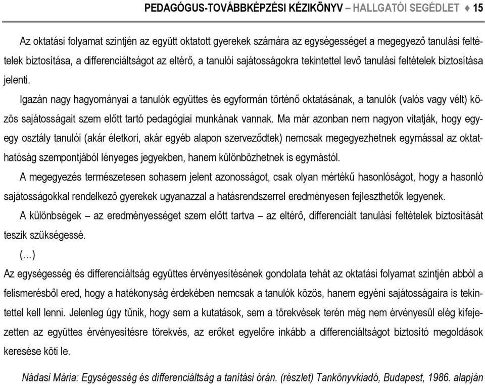 Igazán nagy hagyományai a tanulók együttes és egyformán történő oktatásának, a tanulók (valós vagy vélt) közös sajátosságait szem előtt tartó pedagógiai munkának vannak.
