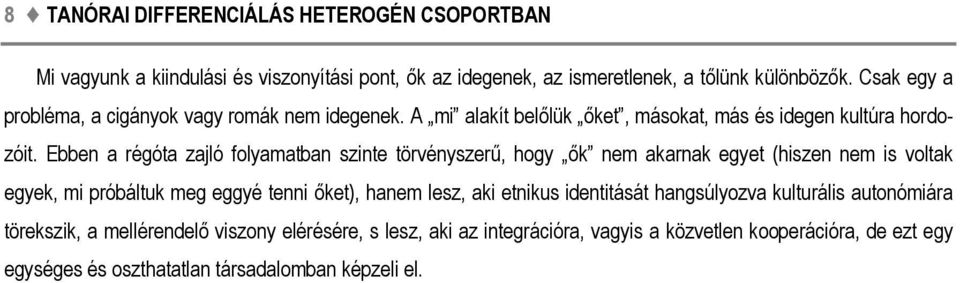 Ebben a régóta zajló folyamatban szinte törvényszerű, hogy ők nem akarnak egyet (hiszen nem is voltak egyek, mi próbáltuk meg eggyé tenni őket), hanem lesz, aki