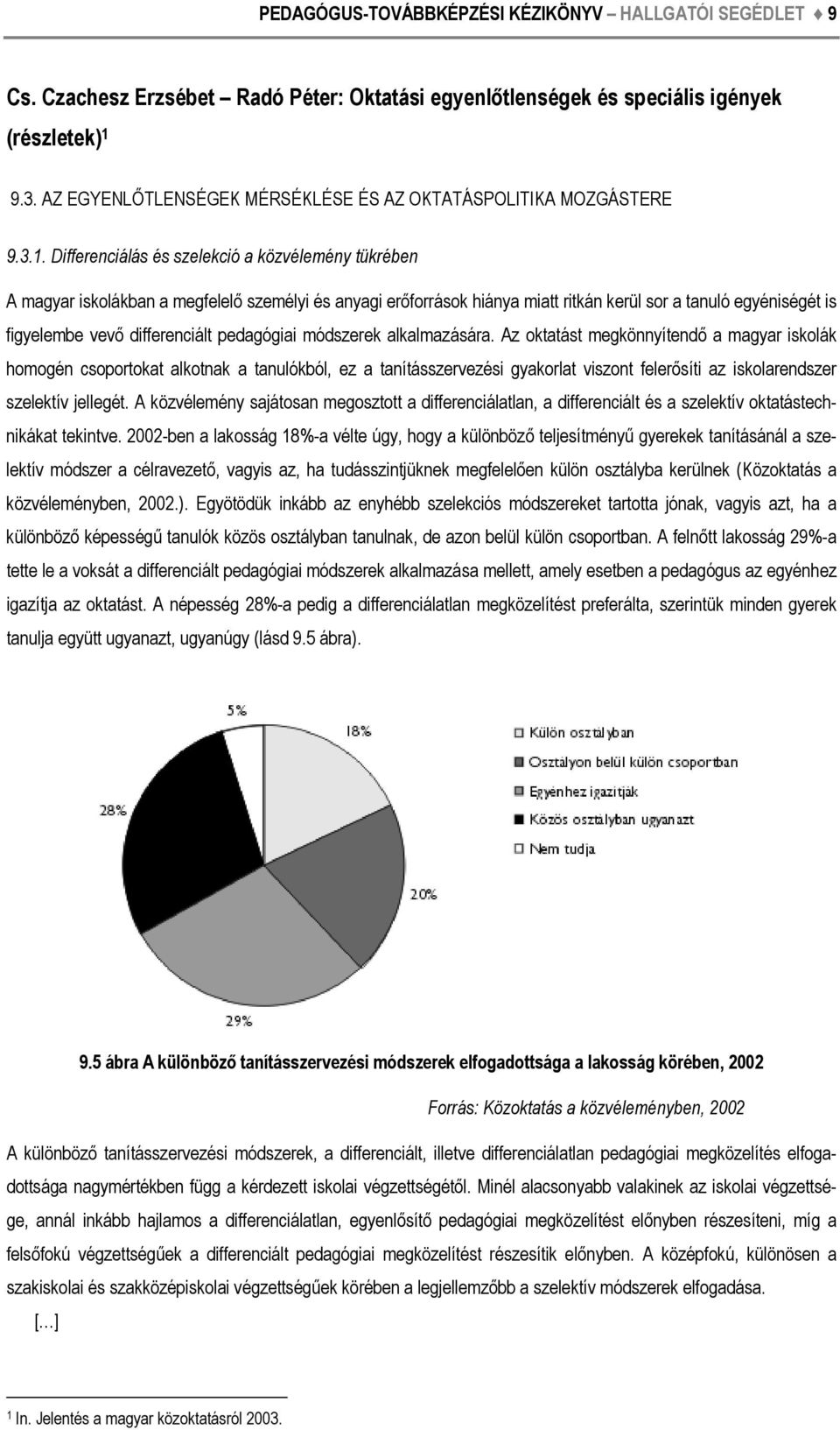 Differenciálás és szelekció a közvélemény tükrében A magyar iskolákban a megfelelő személyi és anyagi erőforrások hiánya miatt ritkán kerül sor a tanuló egyéniségét is figyelembe vevő differenciált