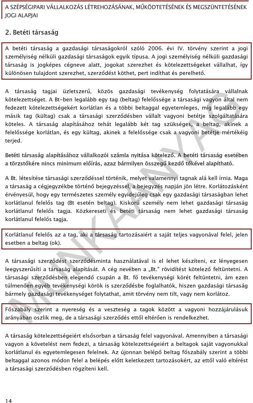 perelhető. A társaság tagjai üzletszerű, közös gazdasági tevékenység folytatására vállalnak kötelezettséget.