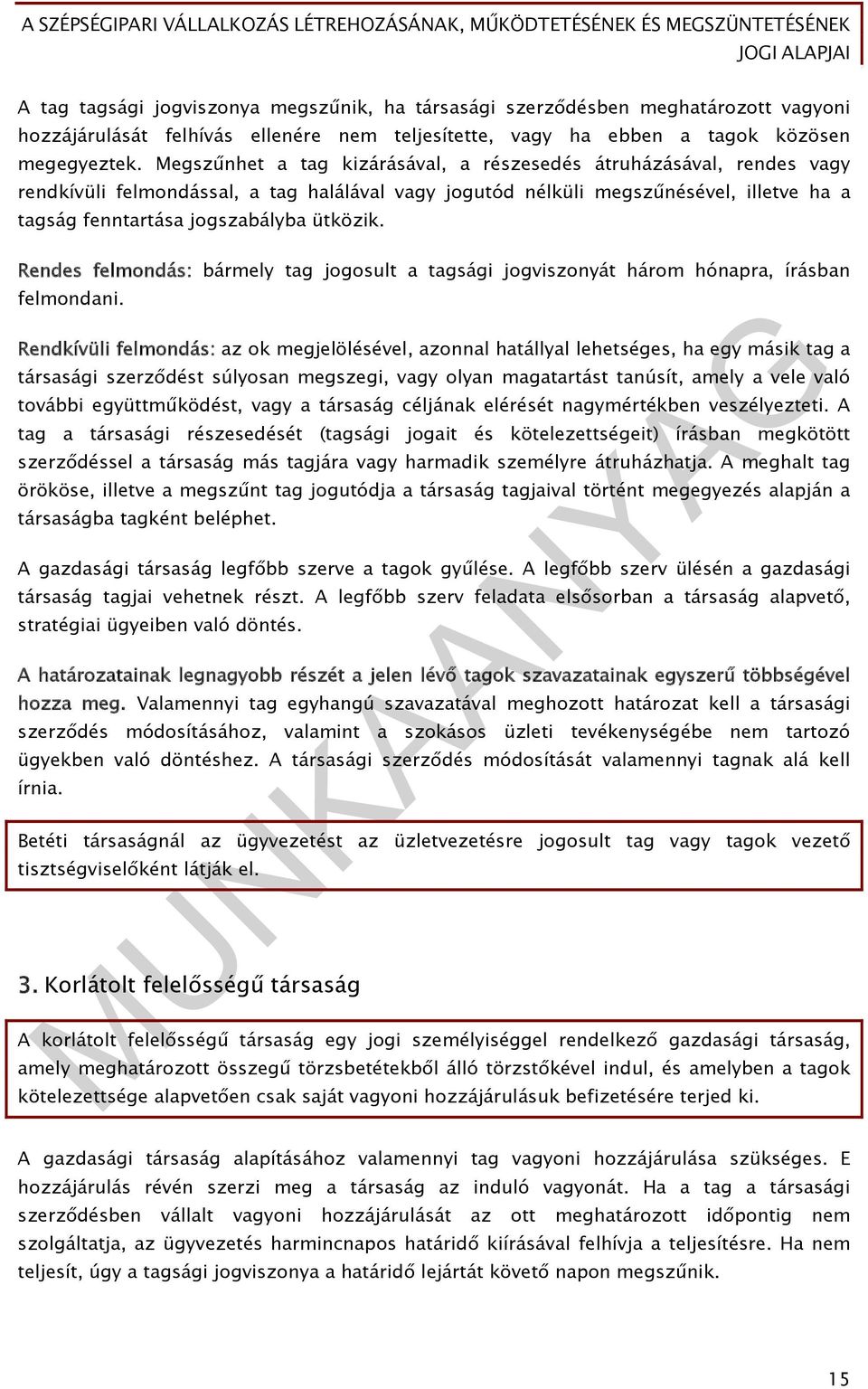 Rendes felmondás: bármely tag jogosult a tagsági jogviszonyát három hónapra, írásban felmondani.