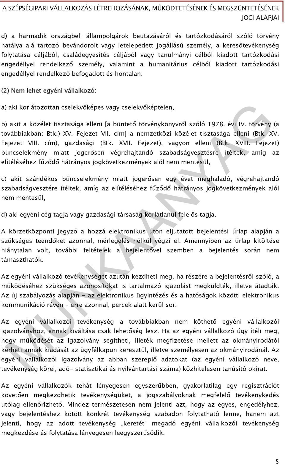 (2) Nem lehet egyéni vállalkozó: a) aki korlátozottan cselekvőképes vagy cselekvőképtelen, b) akit a közélet tisztasága elleni [a büntető törvénykönyvről szóló 1978. évi IV.