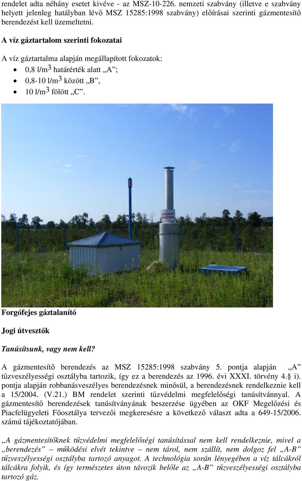 A víz gáztartalom szerinti fokozatai A víz gáztartalma alapján megállapított fokozatok: 0,8 l/m 3 határérték alatt A ; 0,8-10 l/m 3 között B, 10 l/m 3 fölött C.