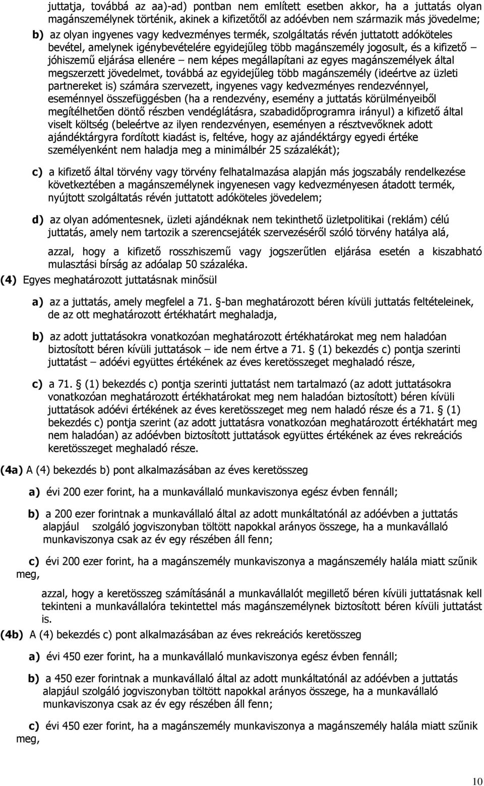 megállapítani az egyes magánszemélyek által megszerzett jövedelmet, továbbá az egyidejűleg több magánszemély (ideértve az üzleti partnereket is) számára szervezett, ingyenes vagy kedvezményes