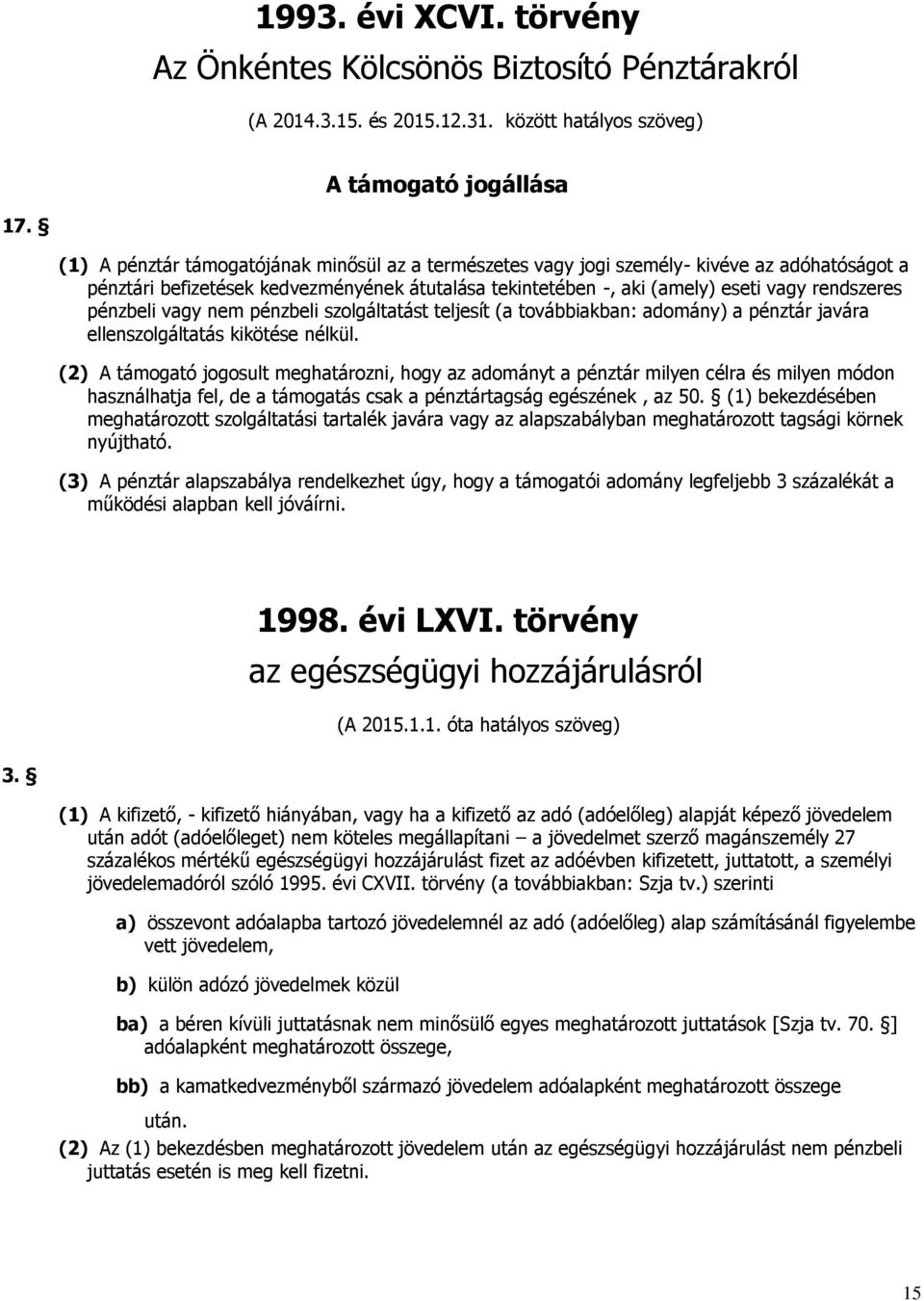 pénzbeli vagy nem pénzbeli szolgáltatást teljesít (a továbbiakban: adomány) a pénztár javára ellenszolgáltatás kikötése nélkül.