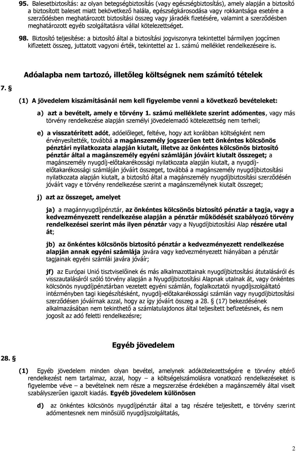 Biztosító teljesítése: a biztosító által a biztosítási jogviszonyra tekintettel bármilyen jogcímen kifizetett összeg, juttatott vagyoni érték, tekintettel az 1. számú melléklet rendelkezéseire is.