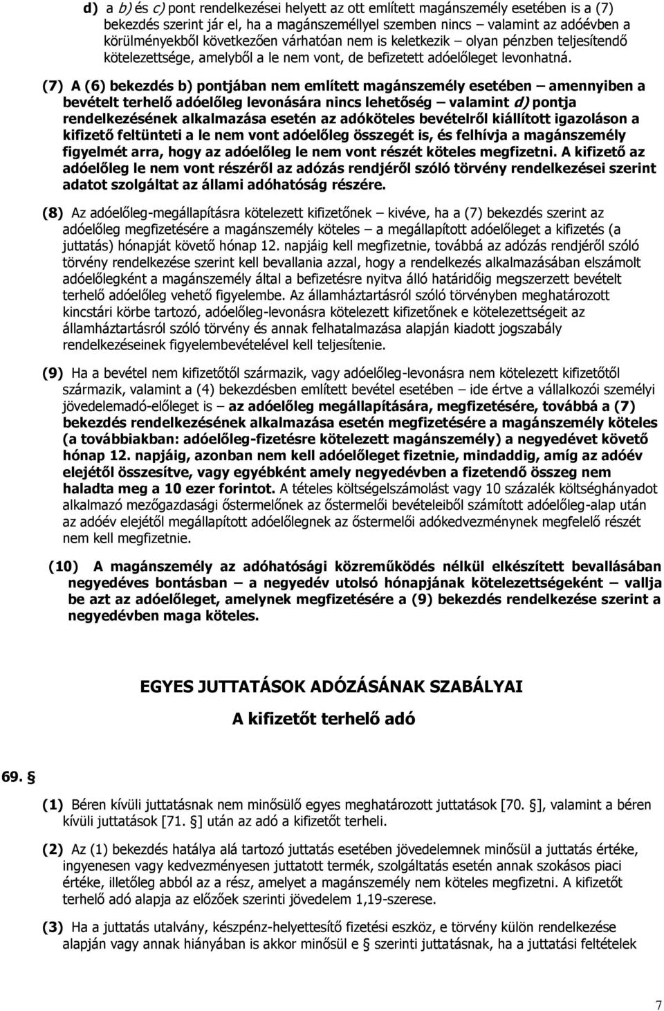 (7) A (6) bekezdés b) pontjában nem említett magánszemély esetében amennyiben a bevételt terhelő adóelőleg levonására nincs lehetőség valamint d) pontja rendelkezésének alkalmazása esetén az