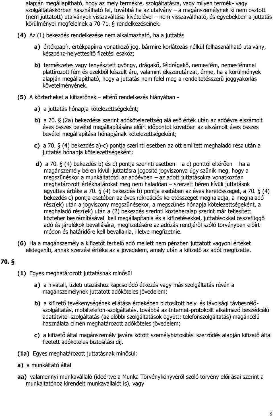 (4) Az (1) bekezdés rendelkezése nem alkalmazható, ha a juttatás a) értékpapír, értékpapírra vonatkozó jog, bármire korlátozás nélkül felhasználható utalvány, készpénz-helyettesítő fizetési eszköz;