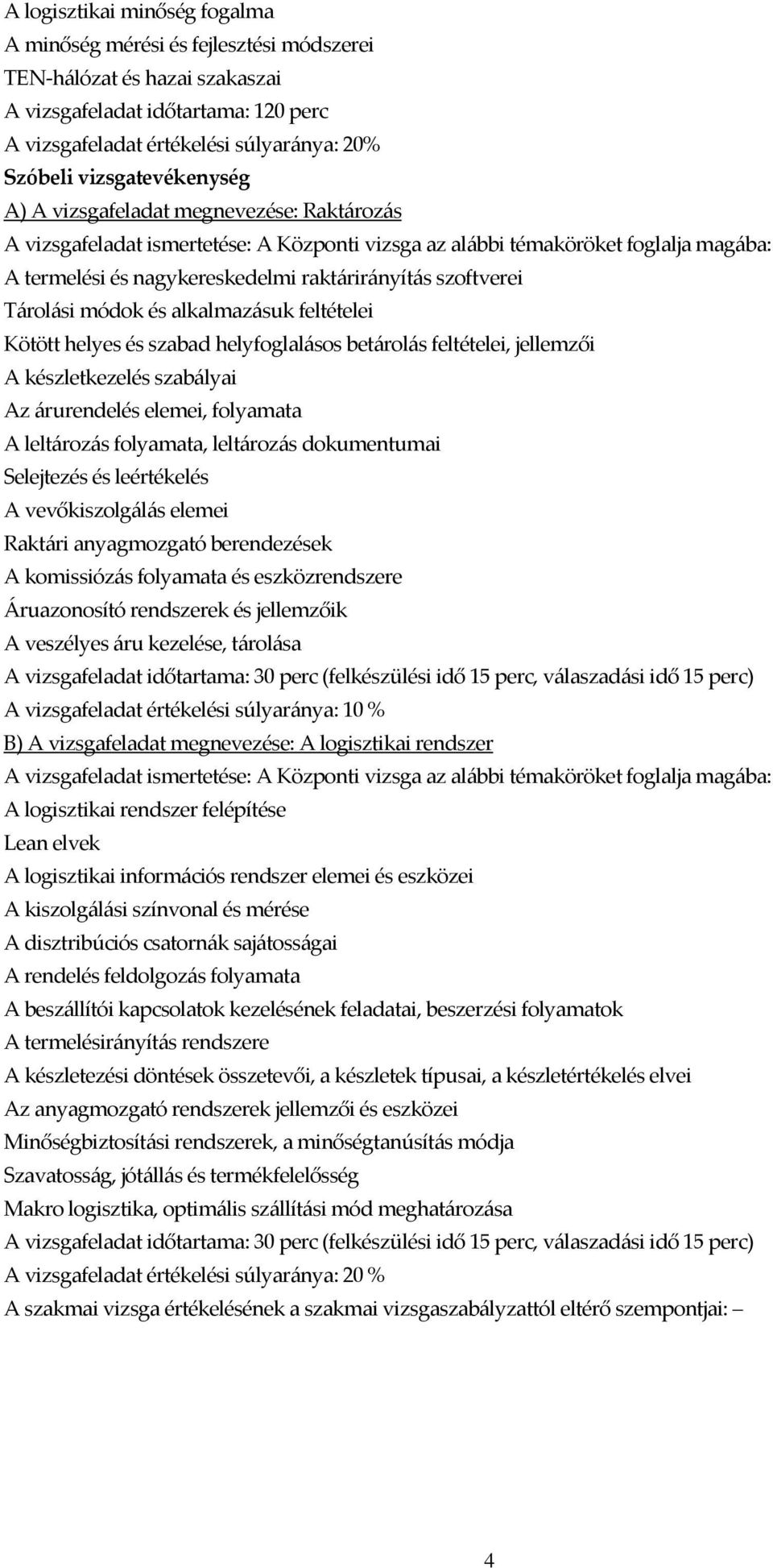 szoftverei Tárolási módok és alkalmazásuk feltételei Kötött helyes és szabad helyfoglalásos betárolás feltételei, jellemzői A készletkezelés szabályai Az árurendelés elemei, folyamata A leltározás