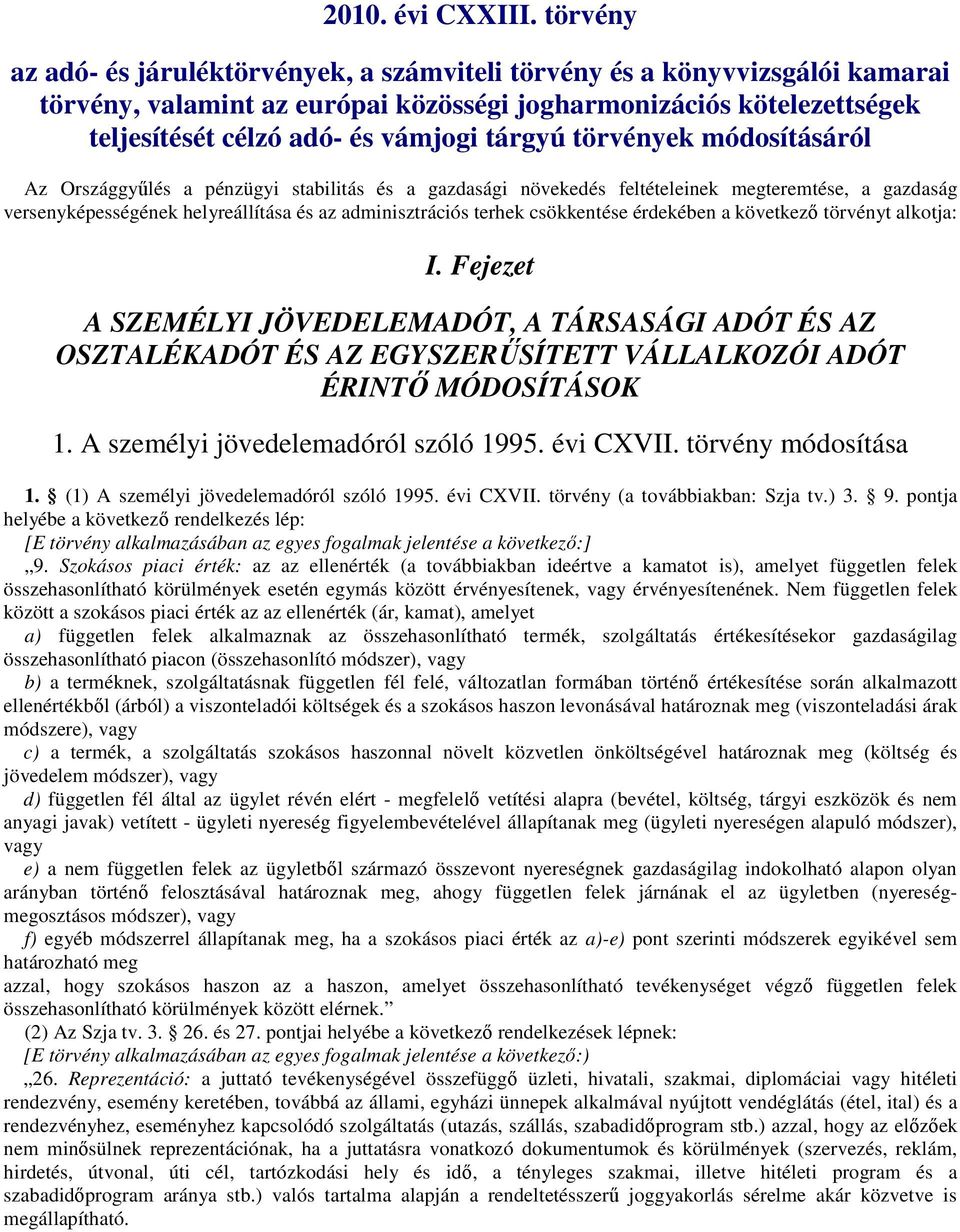 törvények módosításáról Az Országgyűlés a pénzügyi stabilitás és a gazdasági növekedés feltételeinek megteremtése, a gazdaság versenyképességének helyreállítása és az adminisztrációs terhek