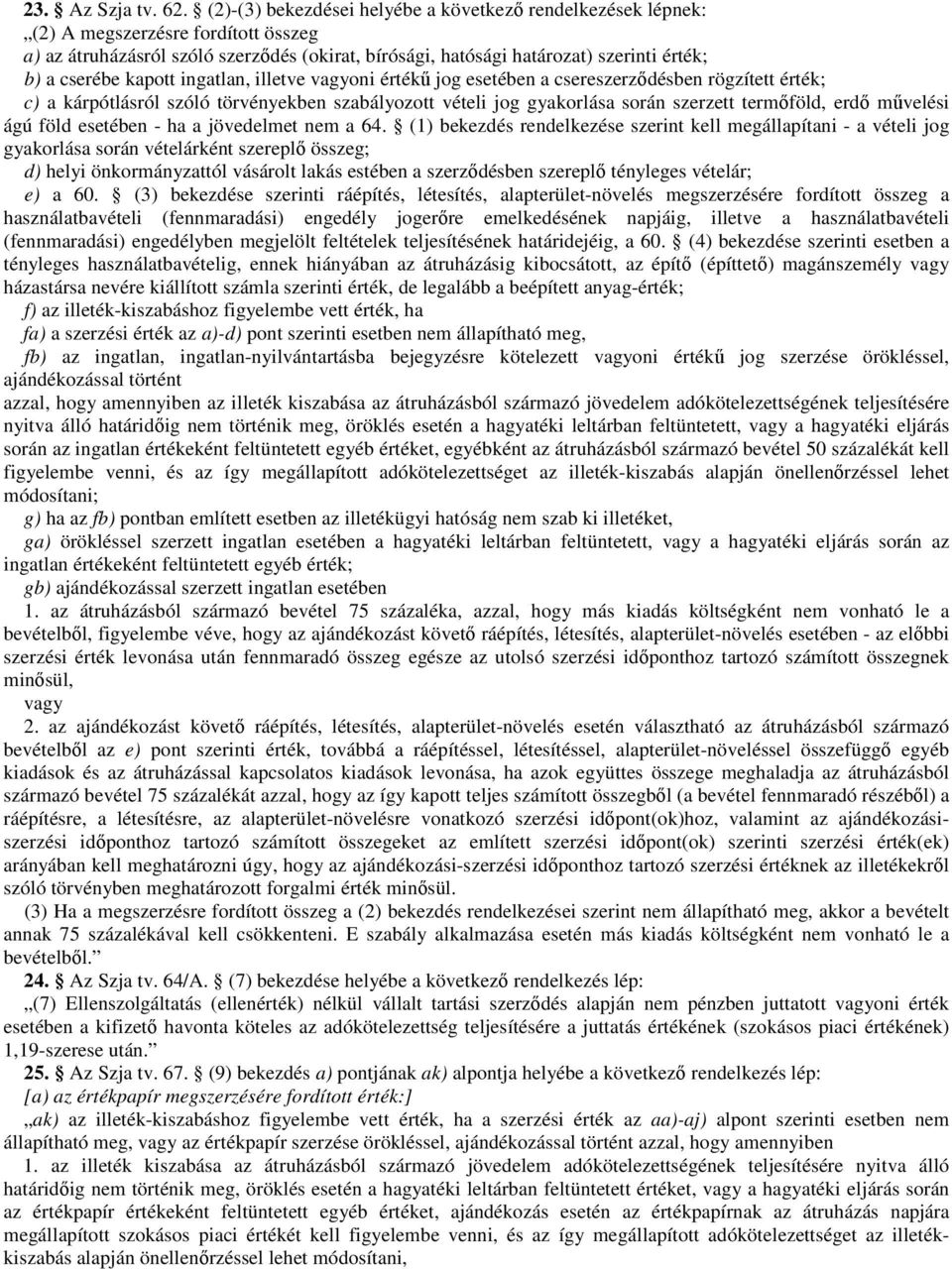 kapott ingatlan, illetve vagyoni értékű jog esetében a csereszerződésben rögzített érték; c) a kárpótlásról szóló törvényekben szabályozott vételi jog gyakorlása során szerzett termőföld, erdő