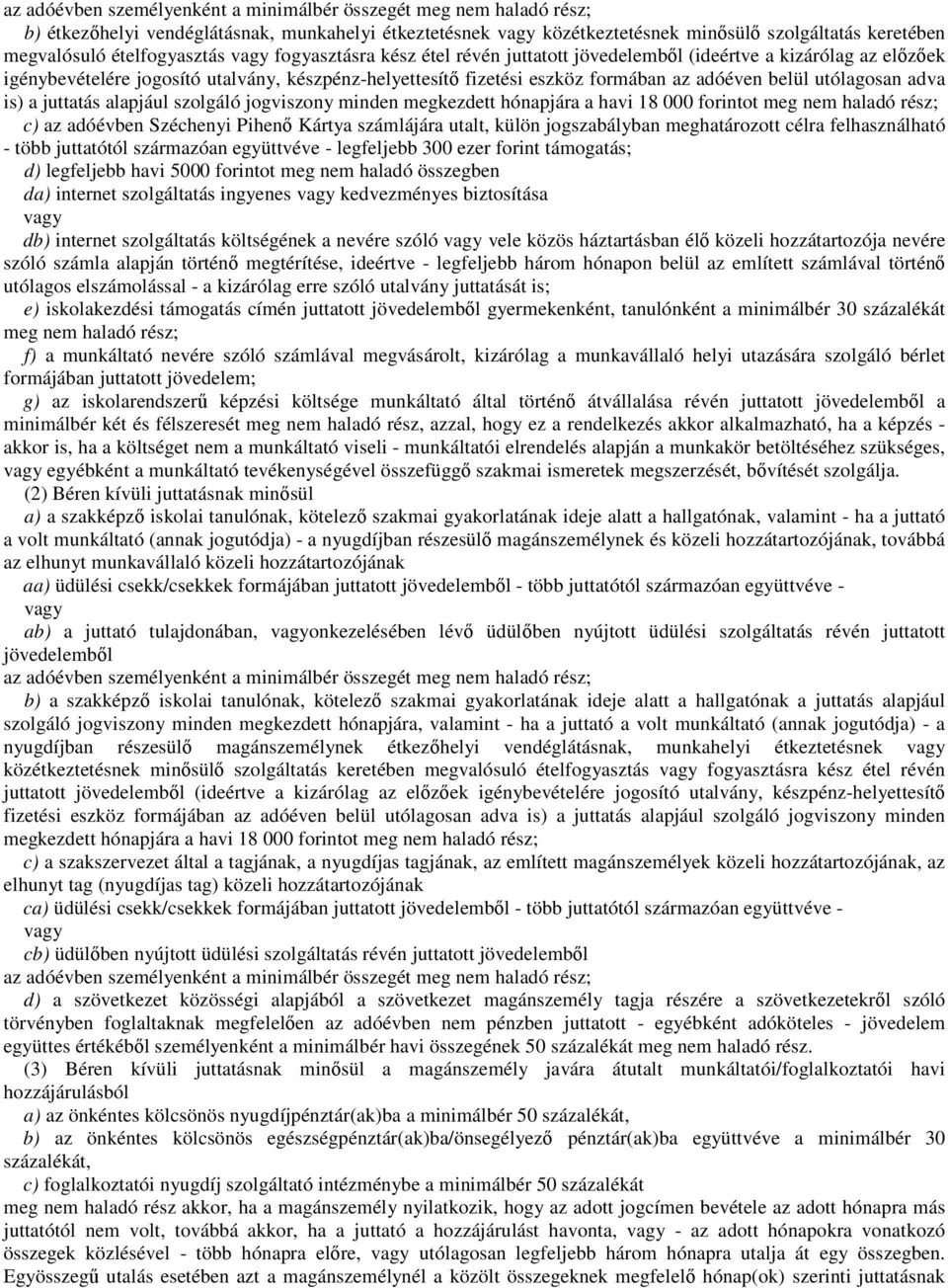 belül utólagosan adva is) a juttatás alapjául szolgáló jogviszony minden megkezdett hónapjára a havi 18 000 forintot meg nem haladó rész; c) az adóévben Széchenyi Pihenő Kártya számlájára utalt,