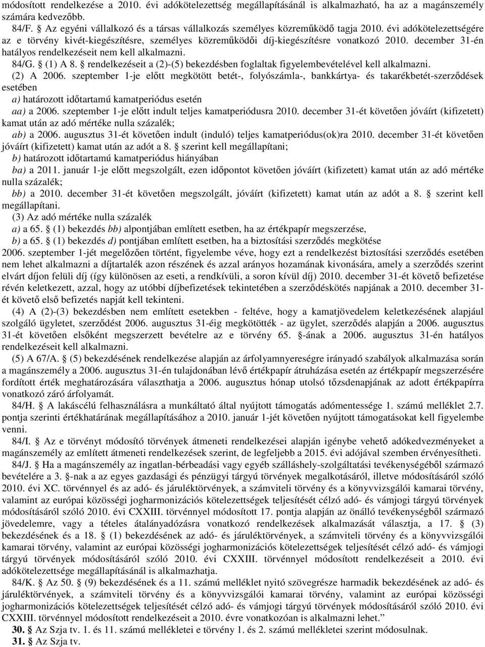 december 31-én hatályos rendelkezéseit nem kell alkalmazni. 84/G. (1) A 8. rendelkezéseit a (2)-(5) bekezdésben foglaltak figyelembevételével kell alkalmazni. (2) A 2006.