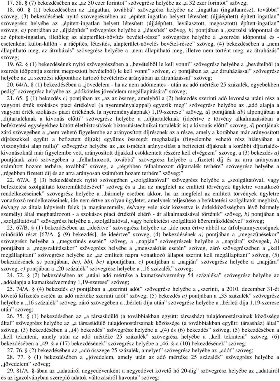 épített-ingatlan szövegrész helyébe az épített-ingatlan helyett létesített (újjáépített, leválasztott, megosztott) épített-ingatlan szöveg, a) pontjában az újjáépítés szövegrész helyébe a létesítés