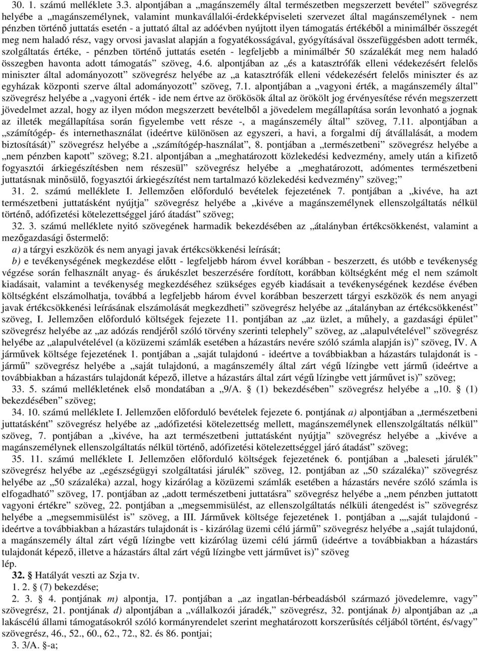 fogyatékosságával, gyógyításával összefüggésben adott termék, szolgáltatás értéke, - pénzben történő juttatás esetén - legfeljebb a minimálbér 50 százalékát meg nem haladó összegben havonta adott