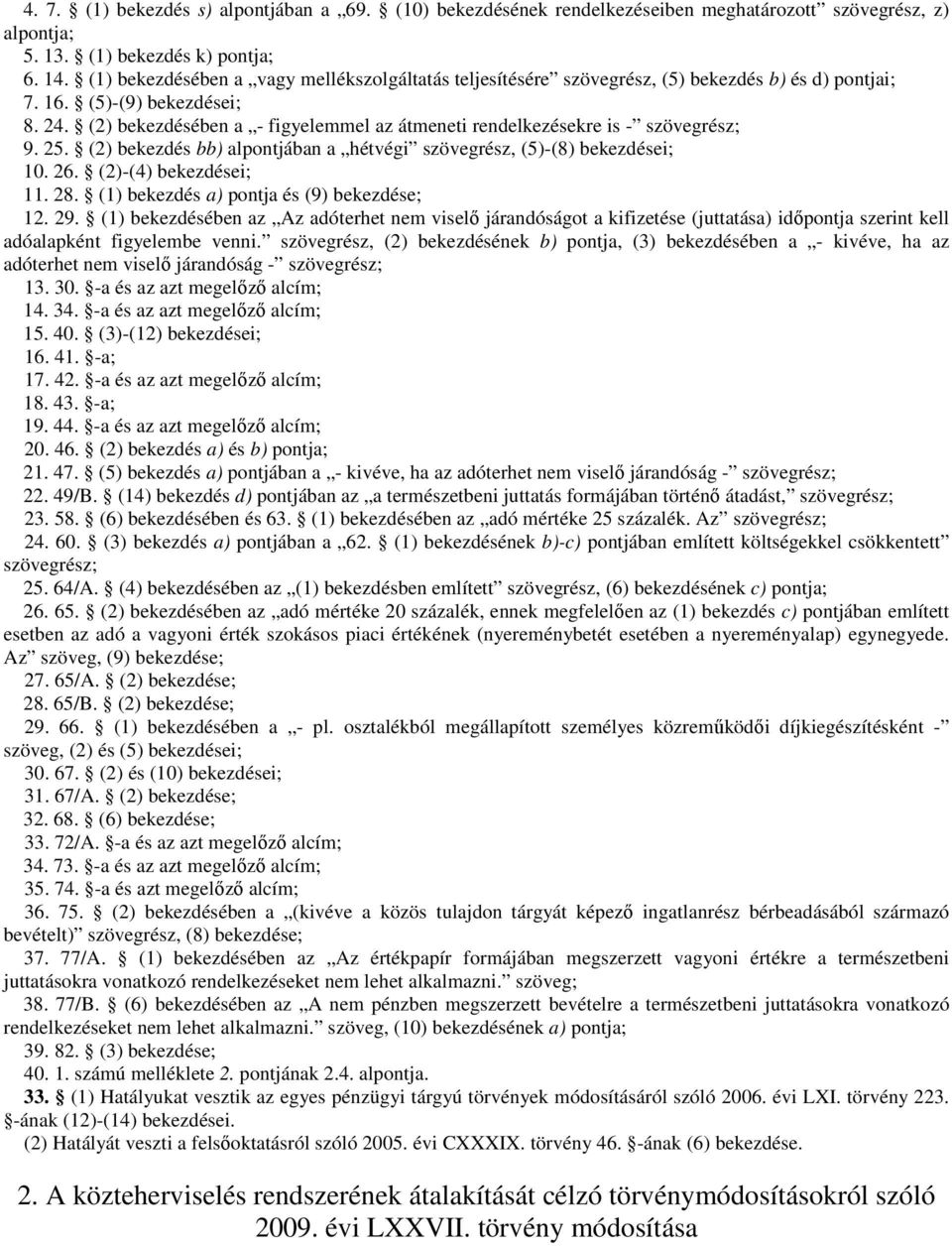 (2) bekezdésében a - figyelemmel az átmeneti rendelkezésekre is - szövegrész; 9. 25. (2) bekezdés bb) alpontjában a hétvégi szövegrész, (5)-(8) bekezdései; 10. 26. (2)-(4) bekezdései; 11. 28.