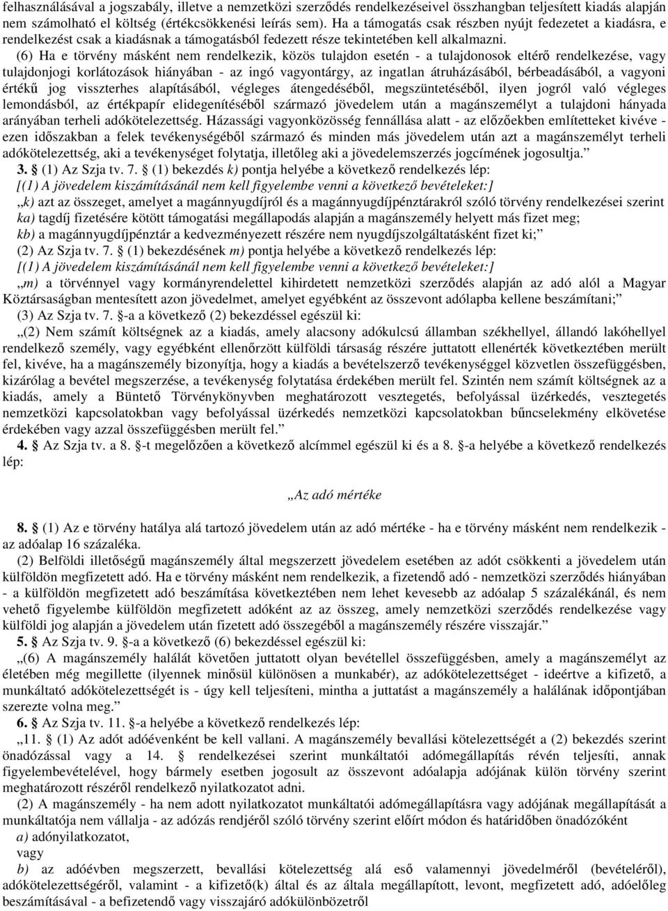 (6) Ha e törvény másként nem rendelkezik, közös tulajdon esetén - a tulajdonosok eltérő rendelkezése, vagy tulajdonjogi korlátozások hiányában - az ingó vagyontárgy, az ingatlan átruházásából,