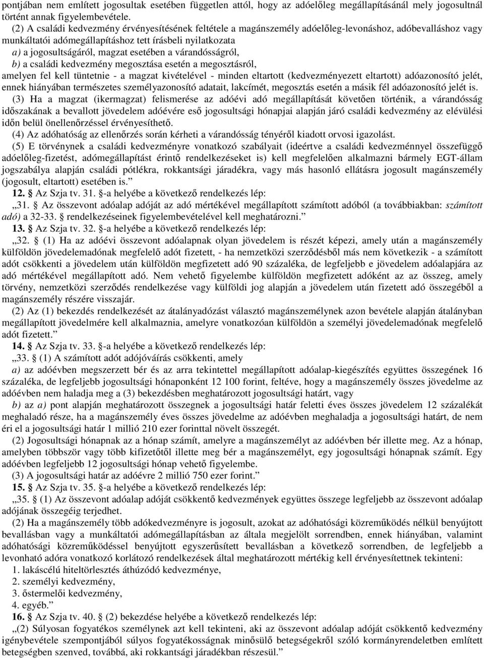 esetében a várandósságról, b) a családi kedvezmény megosztása esetén a megosztásról, amelyen fel kell tüntetnie - a magzat kivételével - minden eltartott (kedvezményezett eltartott) adóazonosító