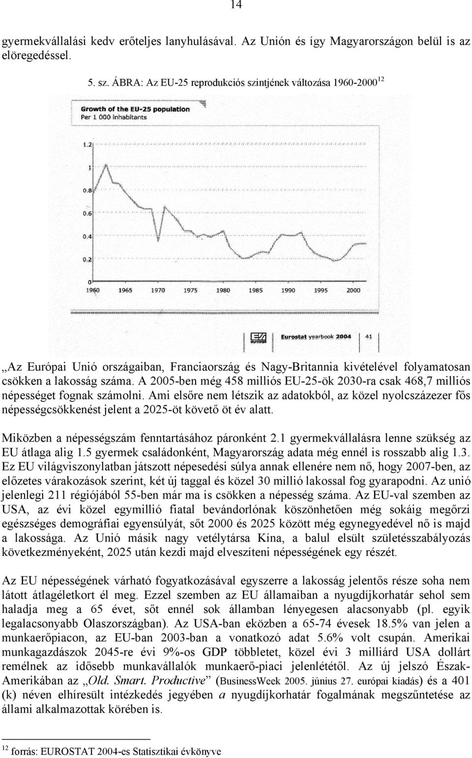 A 2005-ben még 458 milliós EU-25-ök 2030-ra csak 468,7 milliós népességet fognak számolni.