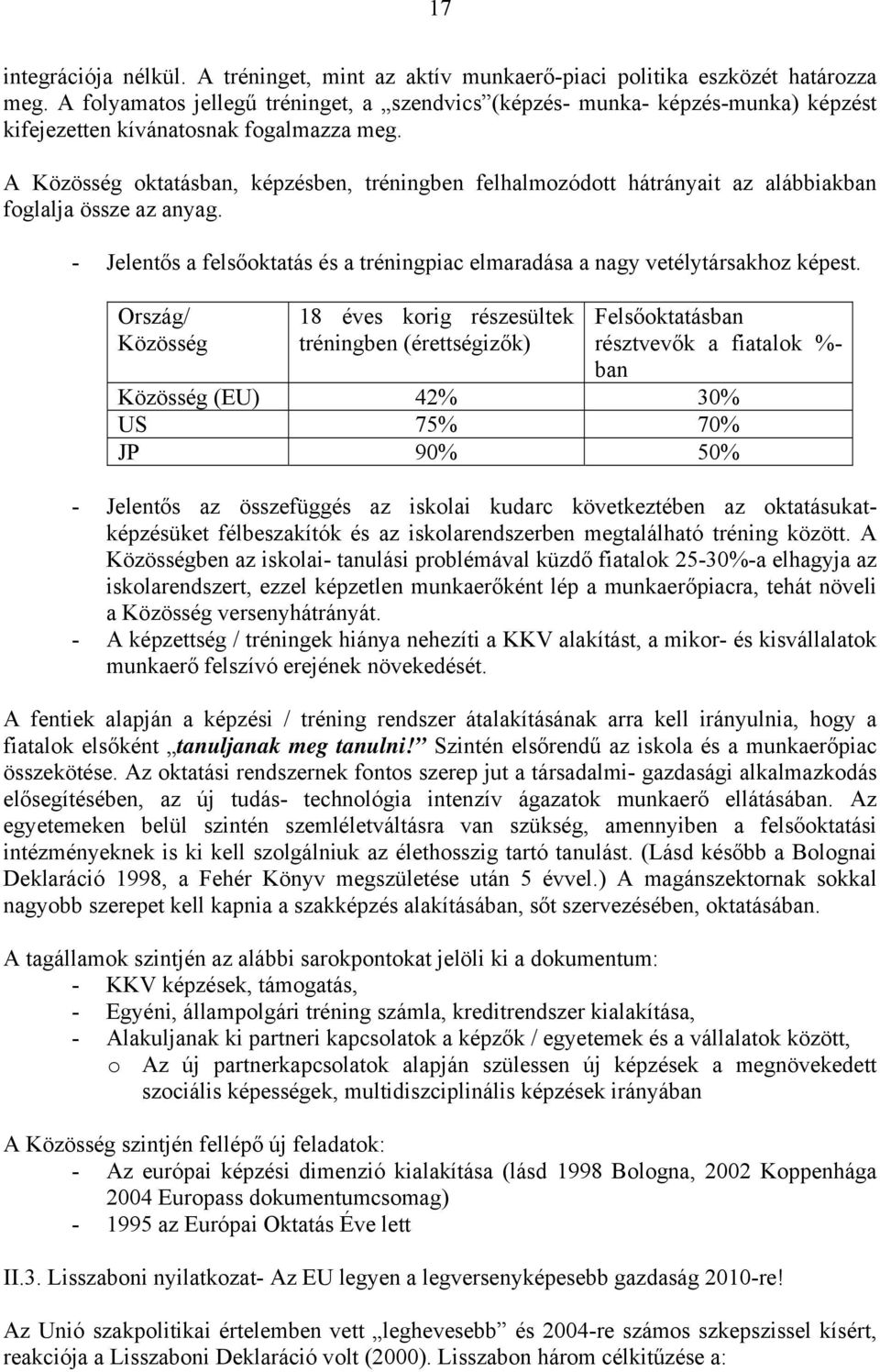 A Közösség oktatásban, képzésben, tréningben felhalmozódott hátrányait az alábbiakban foglalja össze az anyag. - Jelentős a felsőoktatás és a tréningpiac elmaradása a nagy vetélytársakhoz képest.