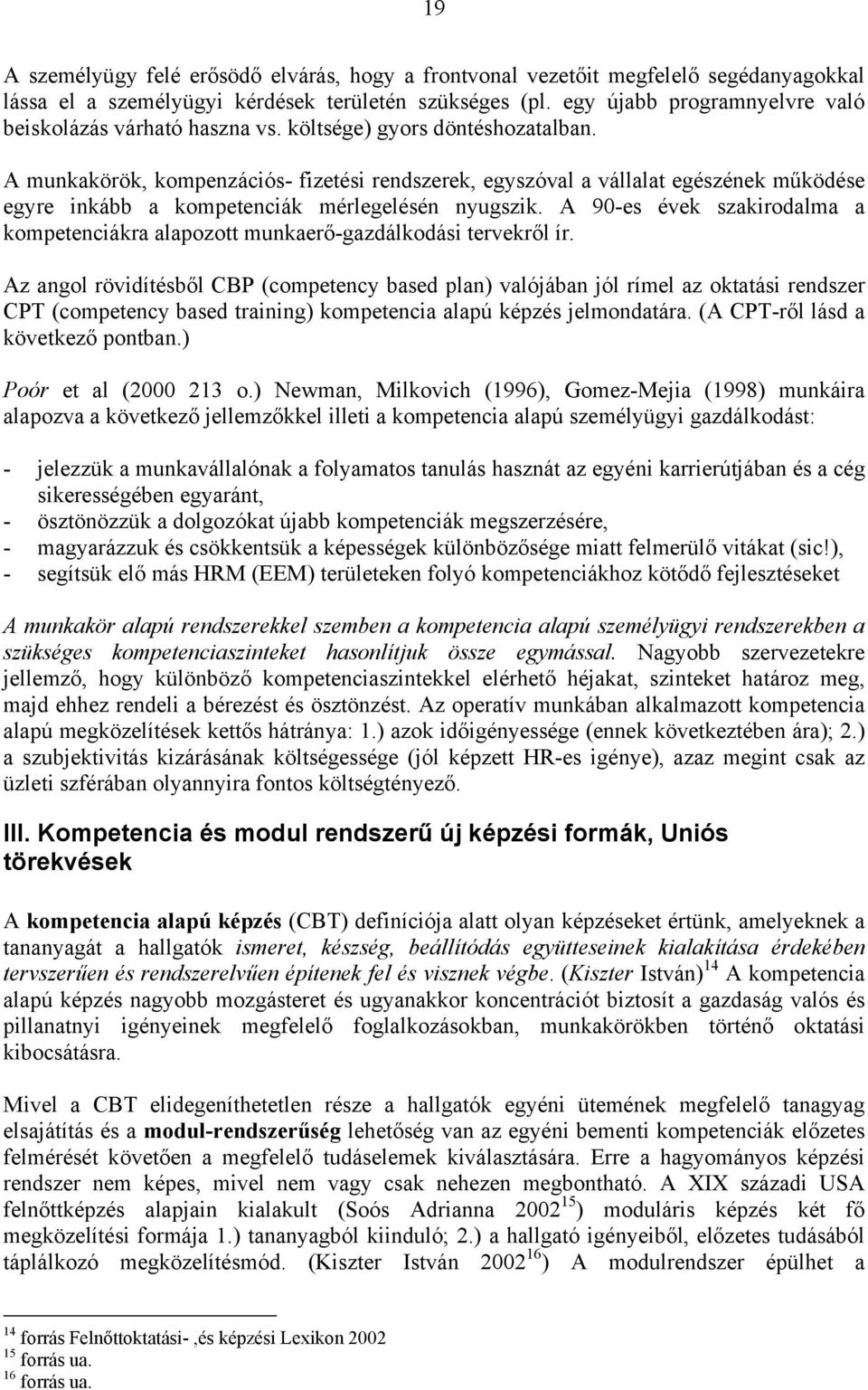 A munkakörök, kompenzációs- fizetési rendszerek, egyszóval a vállalat egészének működése egyre inkább a kompetenciák mérlegelésén nyugszik.