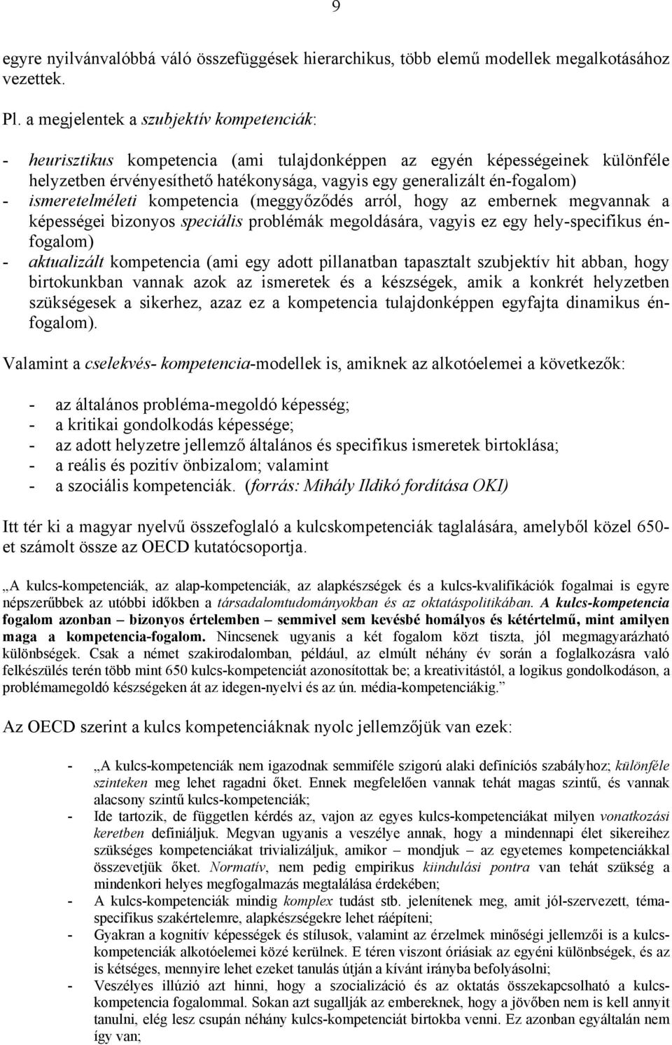 ismeretelméleti kompetencia (meggyőződés arról, hogy az embernek megvannak a képességei bizonyos speciális problémák megoldására, vagyis ez egy hely-specifikus énfogalom) - aktualizált kompetencia