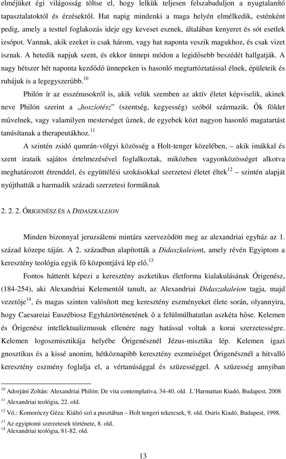 Vannak, akik ezeket is csak három, vagy hat naponta veszik magukhoz, és csak vizet isznak. A hetedik napjuk szent, és ekkor ünnepi módon a legidősebb beszédét hallgatják.